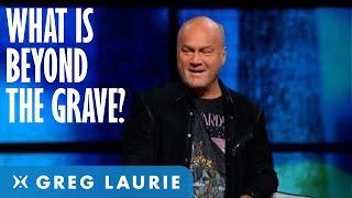 What Happens Beyond the Grave With Greg Laurie [upl. by Matheson]