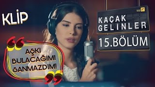 Kaçak Gelinler 15Bölüm  Aşkı Bulacağımı Hiç Sanmazdım  Kainat amp Can Klip [upl. by Eckblad]