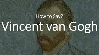 How to Pronounce Vincent Van Gogh CORRECTLY [upl. by Lorac591]