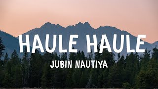 Jubin Nautiya  Haule Haule LYRICS [upl. by Slifka]